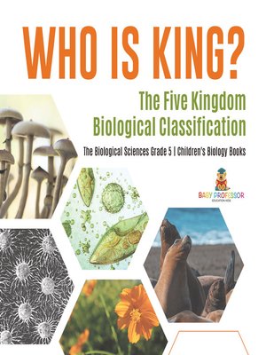 cover image of Who Is King? the Five Kingdom Biological Classification--The Biological Sciences Grade 5--Children's Biology Books